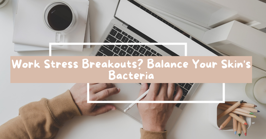 Work Stress Breakouts? Balance Your Skin's Bacteria