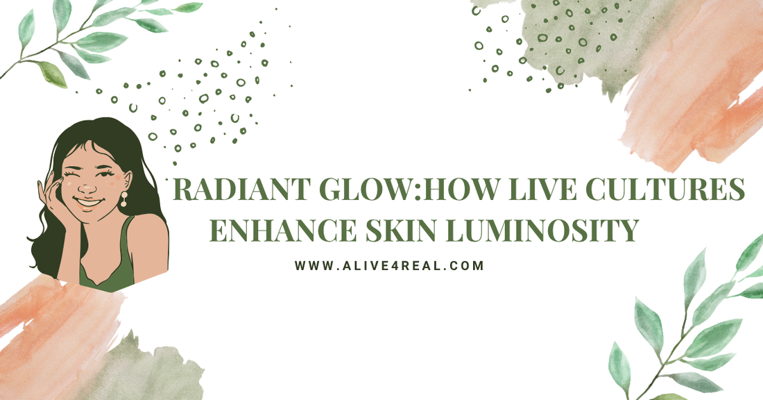 Radiant Glow: How Live Cultures Enhance Skin Luminosity